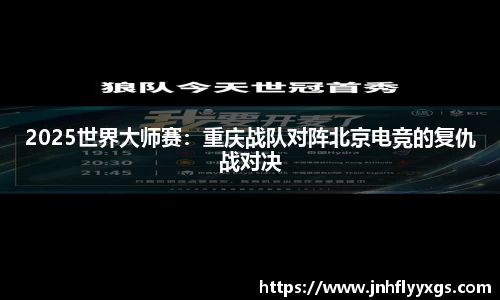 2025世界大师赛：重庆战队对阵北京电竞的复仇战对决